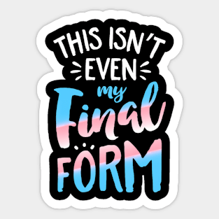 This Isnt Even My Final Form Transgender Pride Lgbt Sticker